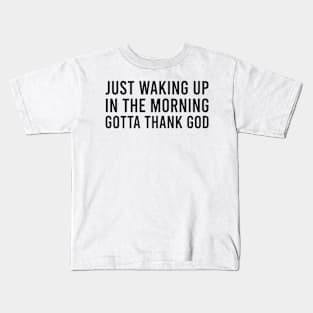 Just waking up in the morning gotta thank god Kids T-Shirt